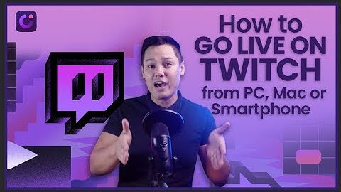 How to go live on Twitch from your PC, Mac or Smartphone!