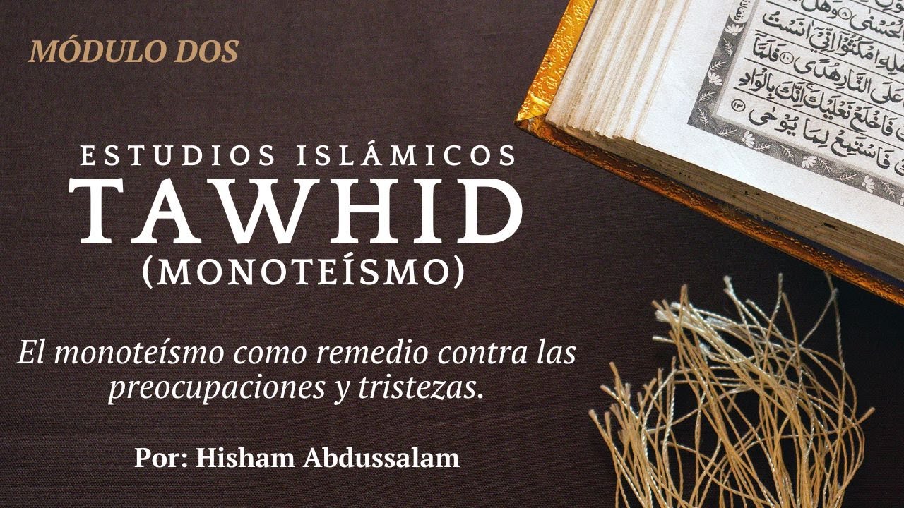 Estudios islámicos TAWHID (Monoteísmo) | Sesión 2: El remedio contra las preocupaciones y tristezas.