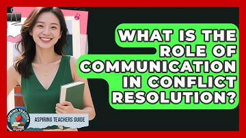 What Is The Role Of Communication In Conflict Resolution? - Aspiring Teacher Guide