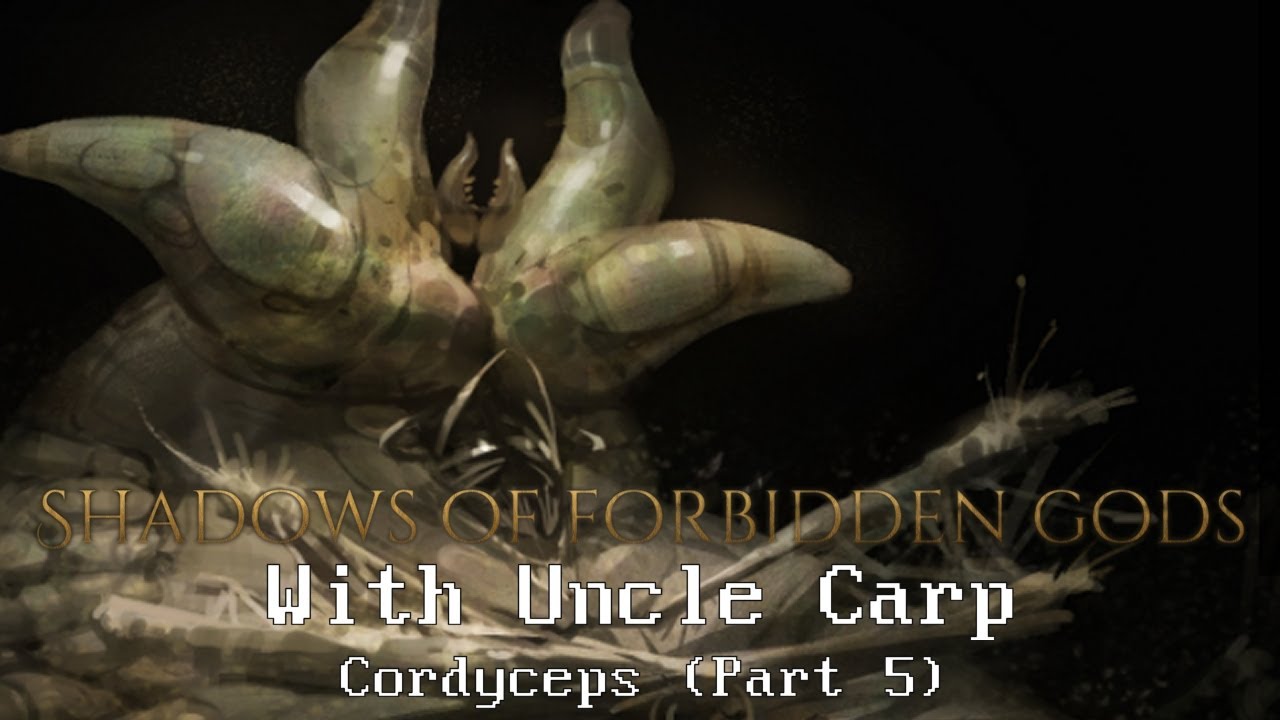 Shadows of Forbidden Gods with Uncle Carp - Cordyceps (Part 5) // Release version 1.0