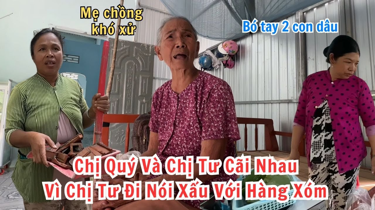 Chị quý Và Chị Tư Cãi Nhau Cực Căng. Mẹ Chồng Khó Xử Không Biết Phân Xử Như Nào Với Con Dâu