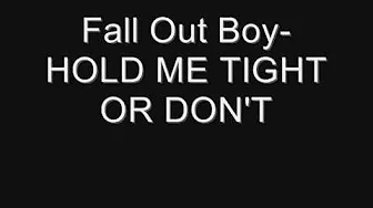 Fall Out Boy - HOLD ME TIGHT OR DON'T (Lyrics) Fall Out Boy - HOLD ME TIGHT OR DON'T (Lyrics)