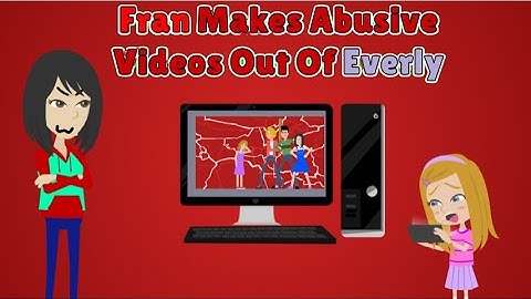 Fran Makes Abusive Videos Out Of Everly