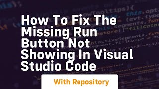 How to fix the missing run button not showing in visual studio code
