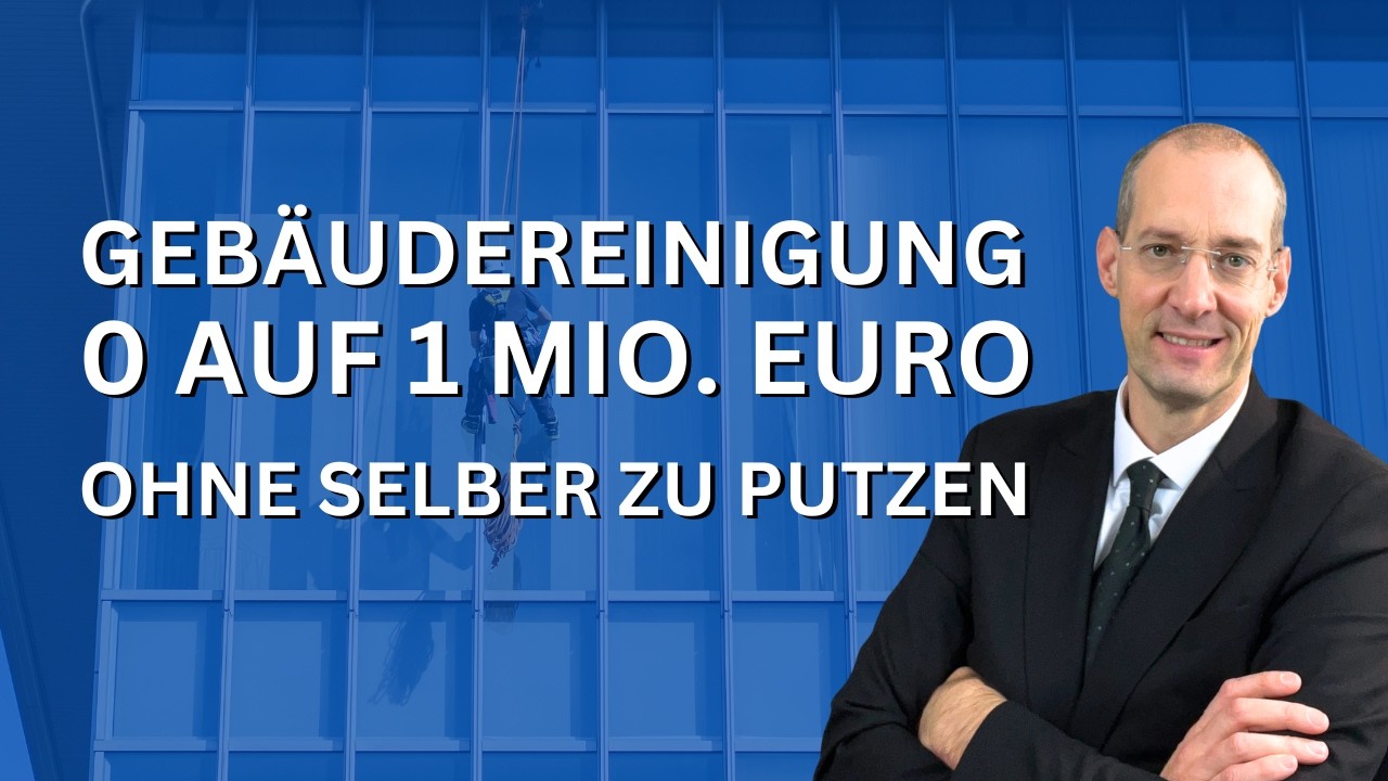 1 Mio.€ Gebäudereinigung aufbauen, ohne selbst zu putzen.