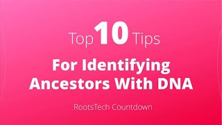 Top 10 Tips for Identifying Ancestors with DNA from RootsTech 2023