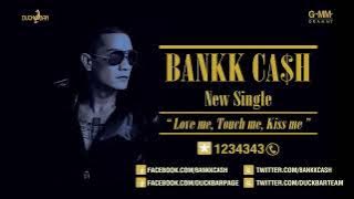 Love me, Touch me, Kiss me - BANKK CASH [ Full Song]