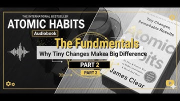 Atomic Habits Audiobook - The Fundamentals: Why Tiny Changes Make a Big Difference (Part 2)