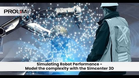 Simulating Robot Performance - Model the complexity with the Simcenter 3D - PROLIM