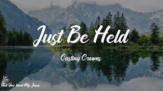 Casting Crowns - Just Be Held (Lyrics) | Just be held, just be held