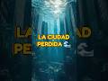 La CIUDAD PERDIDA bajo el OCÉANO🌊😱 #shorts #historia