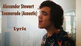 Alexander Stewart - Enamorado (Acoustic) - [LYRICVIDEO]