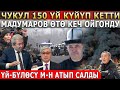 ЧУКУЛ! 150 УЙ КУЙУП КЕТТИ! Мадумаров ОТО КЕЧ ОЙГОНДУ! УЙ-БУЛОСУ МЕНЕН  АТЫП САЛДЫ!