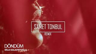 Dila Kalafatoğlu - Döndüm (Samet Tonbul Remix)