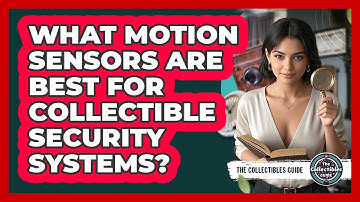 What Motion Sensors Are Best For Collectible Security Systems? - The Collectibles Guide