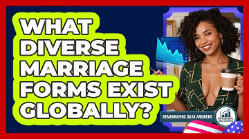 What Diverse Marriage Forms Exist Globally? - Demographic Data Answers