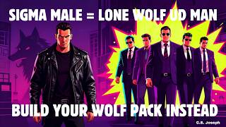 Sigma Males Are Lone Wolf UD Men - How to Build Your Wolf Pack Instead | C.S. Joseph
