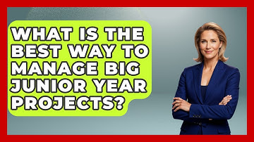 What Is The Best Way To Manage Big Junior Year Projects? - Junior Year Jumpstart