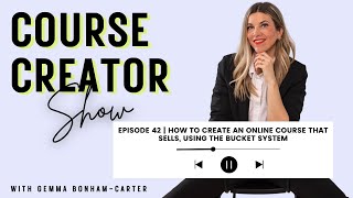 Course Creator Show | Episode 42 | Create an Online Course That Sells, using The Bucket System