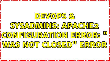 DevOps & SysAdmins: Apache2 configuration error: "＜VirtualHost＞ was not closed" error