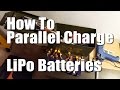 How To Parallel Charge LiPo Batteries Without Burning Down Your House