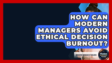 How Can Modern Managers Avoid Ethical Decision Burnout? - Modern Manager Toolbox