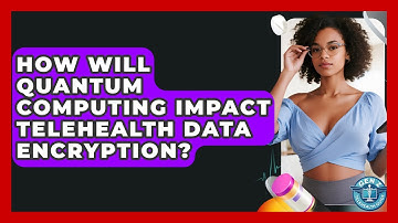How Will Quantum Computing Impact Telehealth Data Encryption? - Gen Z Telehealth Guide