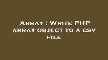 Array : Write PHP array object to a csv file