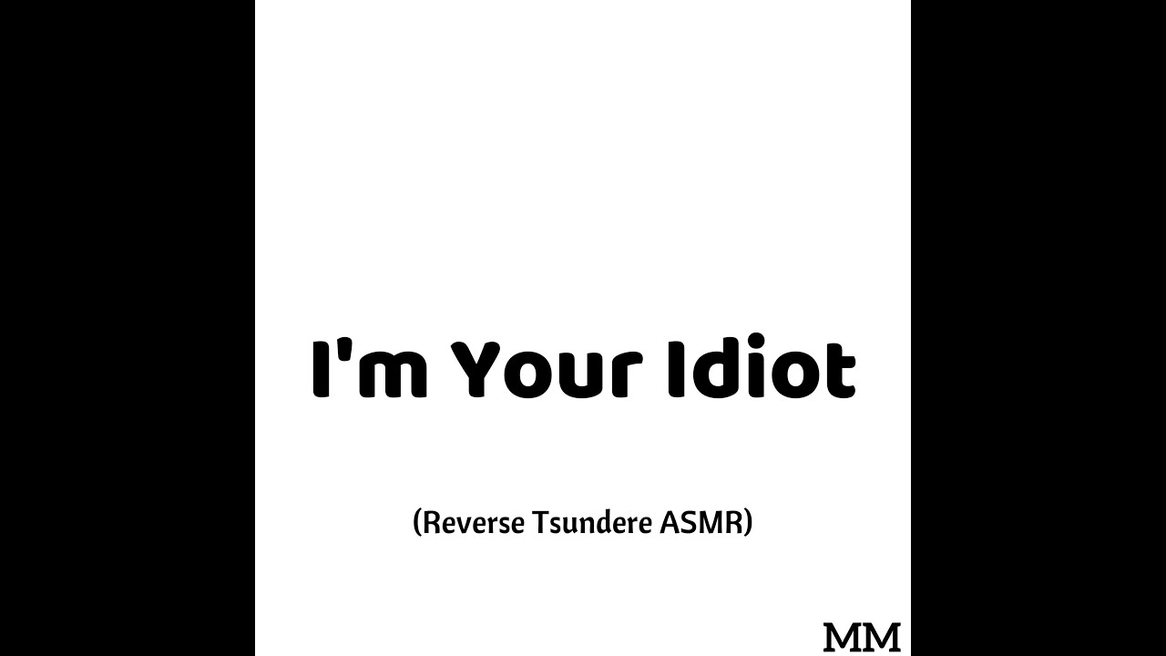 I'm Your Idiot (Reverse Tsundere ASMR)