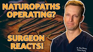 NATUROPATHS performing SURGERY? WHAT!!?? General Surgeon Reacts