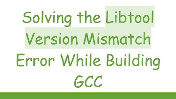 Solving the Libtool Version Mismatch Error While Building GCC