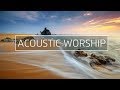 Acoustic Worship Music Playlist 2019 #1