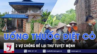 Tin tức 24h ngày 14/7. Hai vợ chồng uống thuốc diệt cỏ để lại thư tuyệt mệnh - VNEWS