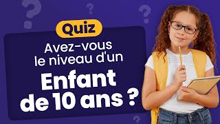 QUIZ Avez-vous le niveau d'un enfant de 10 ans ? - 50 Questions élémentaires à connaître.