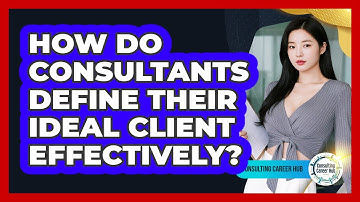 How Do Consultants Define Their Ideal Client Effectively? - Consulting Career Hub