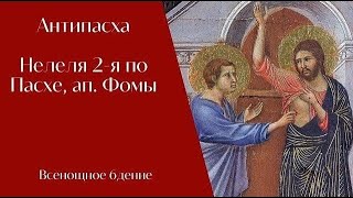 Антипасха. Неделя 2-я по Пасхе, апостола Фомы. Всенощное бдение