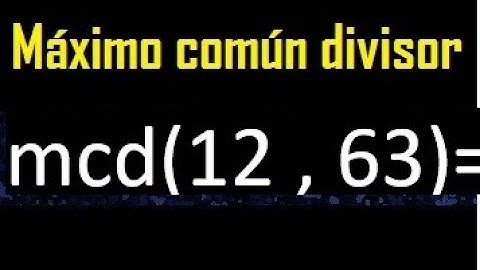 mcd 12 y 63 , maximo comun divisor , como se halla , ejemplos