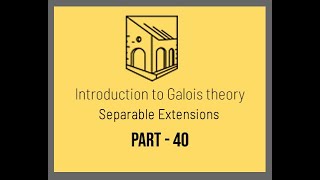 Introduction to Galois Theory - Separable Extensions - Part 40