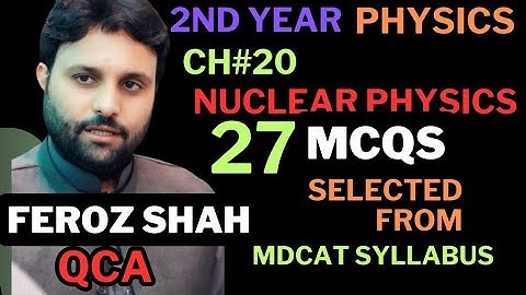 CH#20 ...NUCLEAR PHYSICS ...MDCAT syllabus ...27 Important MCQS ....Feroz Shah..QCA