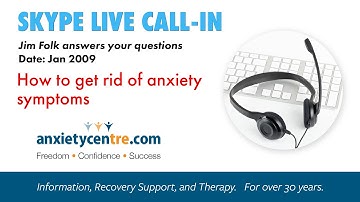 How To Get Rid Of Anxiety Symptoms - SKYPE LIVE - Jan 15, 2009