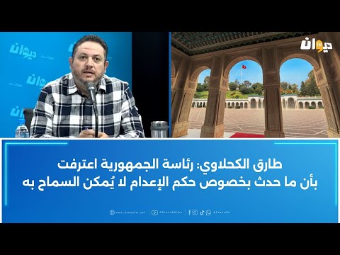 طارق الكحلاوي رئاسة الجمهورية اعترفت بأن ما حدث بخصوص حكم الإعدام لا ي مكن السماح به