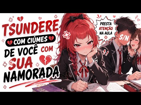 ASMR TSUNDERE COM CIÚMES DE VOCÊ COM SUA NAMORADA ❤️‍🔥😾