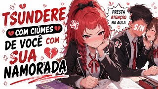 ASMR TSUNDERE COM CIÚMES DE VOCÊ COM SUA NAMORADA ❤️🔥😾