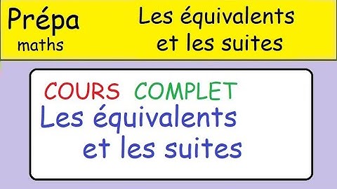 Suites et  équivalents-COURS  complet -très important- prépa Maths Kholles