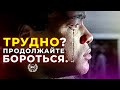 ТРУДНО? ПРОДОЛЖАЙТЕ БОРОТЬСЯ И ВЕРИТЬ!