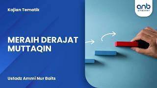 Meraih Derajat Muttaqin | Ustadz Ammi Nur Baits