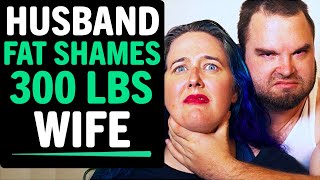 Husband FAT SHAMES 300LBS Wife, What Happens Next Is Shocking