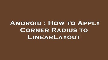 Android : How to Apply Corner Radius to LinearLayout