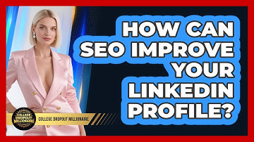How Can SEO Improve Your LinkedIn Profile? - College Dropout Millionaire