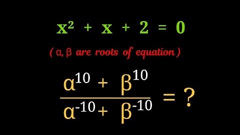 if α, β are roots of the equation x² + x + 2 = 0 ; (α¹⁰ + β¹⁰ )/( α^-10 +β^-10 ) = ?